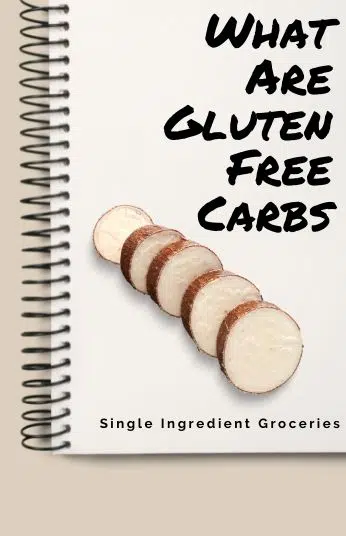 Image of a spiral bound notebook on a white background, text on notebook reads "what are gluten free carbs. Single Ingredient Groceries." and includes photo of sliced cassava. 